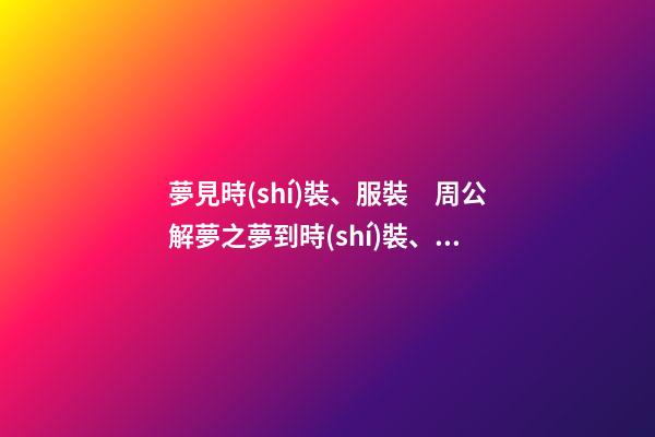 夢見時(shí)裝、服裝　周公解夢之夢到時(shí)裝、服裝